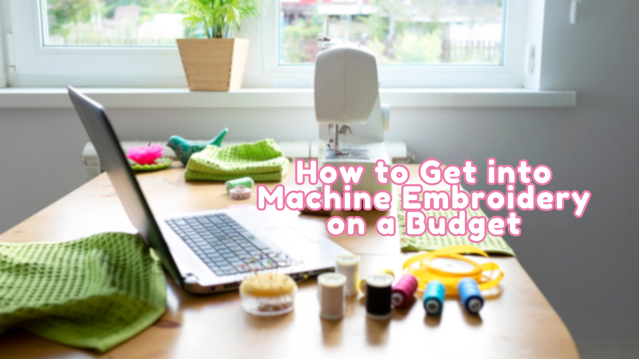 How to Get into Machine Embroidery on a Budget