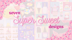 7 Super Sweet Designs