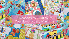 Top 5 Reasons to Quilt With Your Embroidery Machine