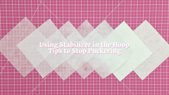 Using Stabiliser in the Hoop - Tips to Stop Designs Puckering